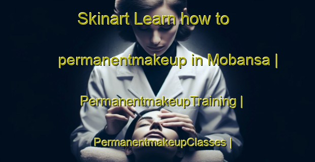 Skinart Learn how to permanentmakeup in Mobansa | PermanentmakeupTraining | PermanentmakeupClasses | SkinartTraining-the Democratic Republic of the Congo